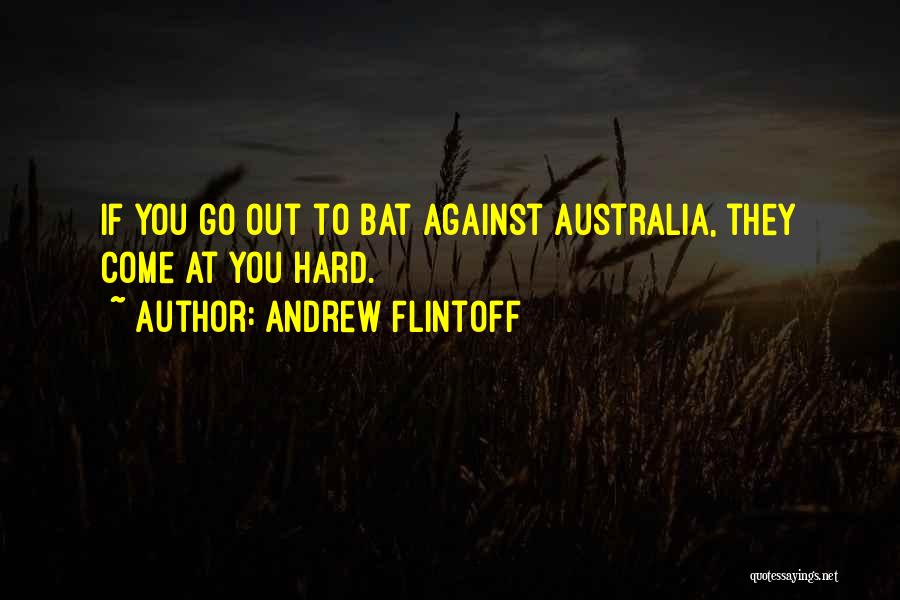 Andrew Flintoff Quotes: If You Go Out To Bat Against Australia, They Come At You Hard.
