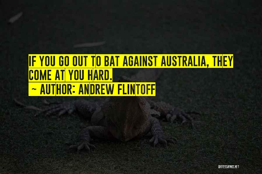 Andrew Flintoff Quotes: If You Go Out To Bat Against Australia, They Come At You Hard.