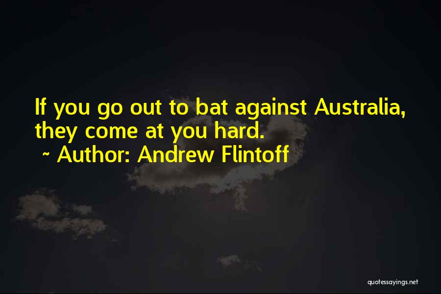Andrew Flintoff Quotes: If You Go Out To Bat Against Australia, They Come At You Hard.