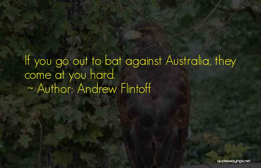 Andrew Flintoff Quotes: If You Go Out To Bat Against Australia, They Come At You Hard.