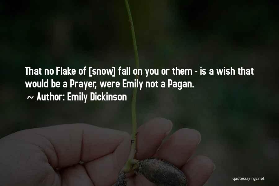 Emily Dickinson Quotes: That No Flake Of [snow] Fall On You Or Them - Is A Wish That Would Be A Prayer, Were
