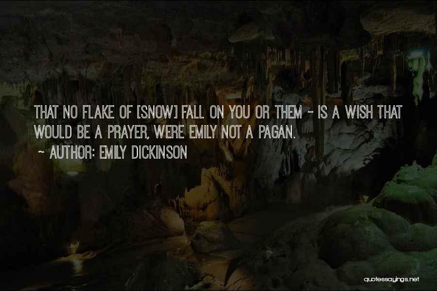 Emily Dickinson Quotes: That No Flake Of [snow] Fall On You Or Them - Is A Wish That Would Be A Prayer, Were