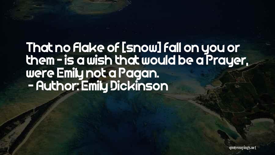Emily Dickinson Quotes: That No Flake Of [snow] Fall On You Or Them - Is A Wish That Would Be A Prayer, Were