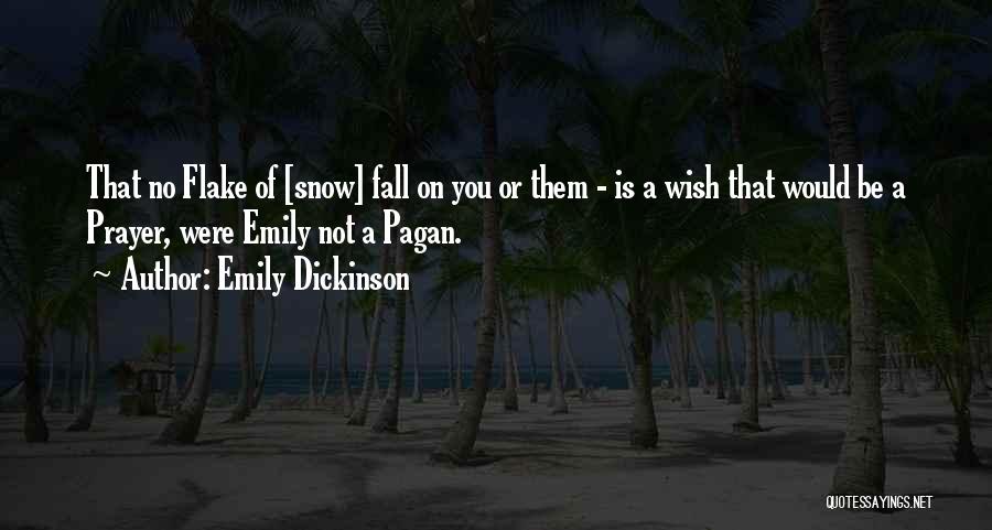 Emily Dickinson Quotes: That No Flake Of [snow] Fall On You Or Them - Is A Wish That Would Be A Prayer, Were