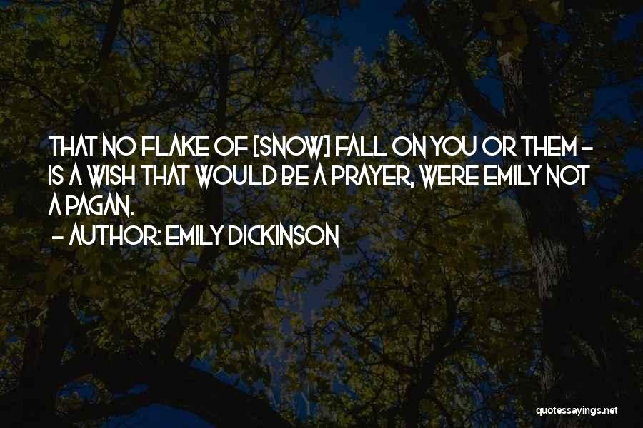 Emily Dickinson Quotes: That No Flake Of [snow] Fall On You Or Them - Is A Wish That Would Be A Prayer, Were