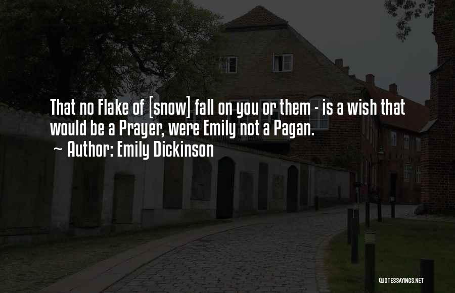 Emily Dickinson Quotes: That No Flake Of [snow] Fall On You Or Them - Is A Wish That Would Be A Prayer, Were