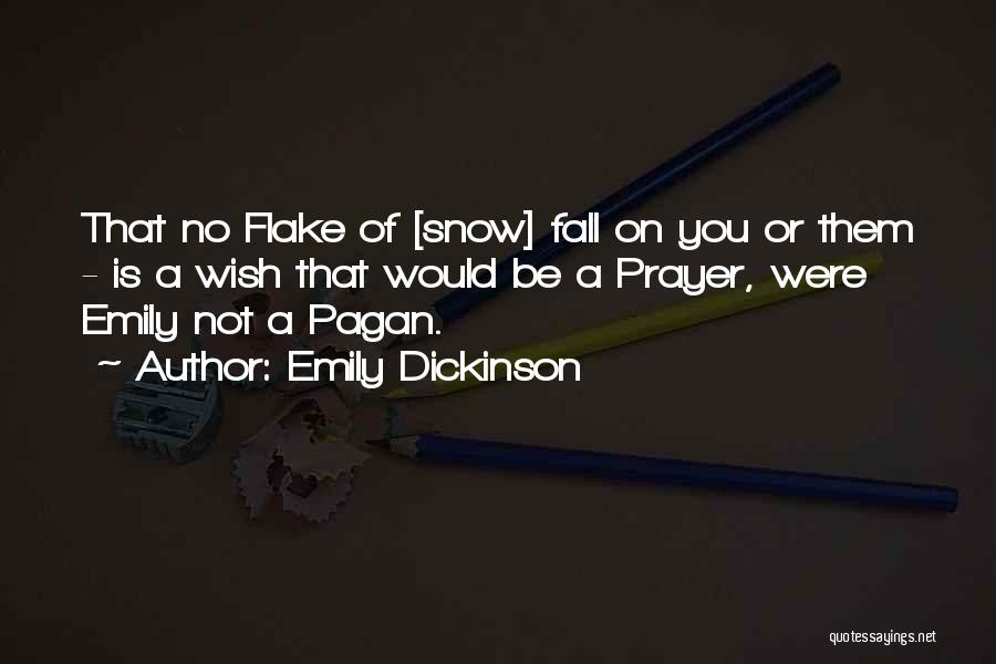 Emily Dickinson Quotes: That No Flake Of [snow] Fall On You Or Them - Is A Wish That Would Be A Prayer, Were