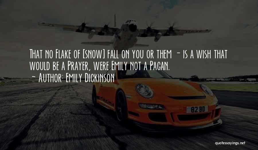 Emily Dickinson Quotes: That No Flake Of [snow] Fall On You Or Them - Is A Wish That Would Be A Prayer, Were