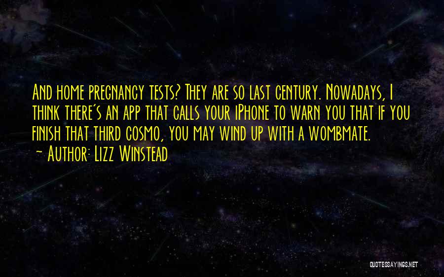 Lizz Winstead Quotes: And Home Pregnancy Tests? They Are So Last Century. Nowadays, I Think There's An App That Calls Your Iphone To