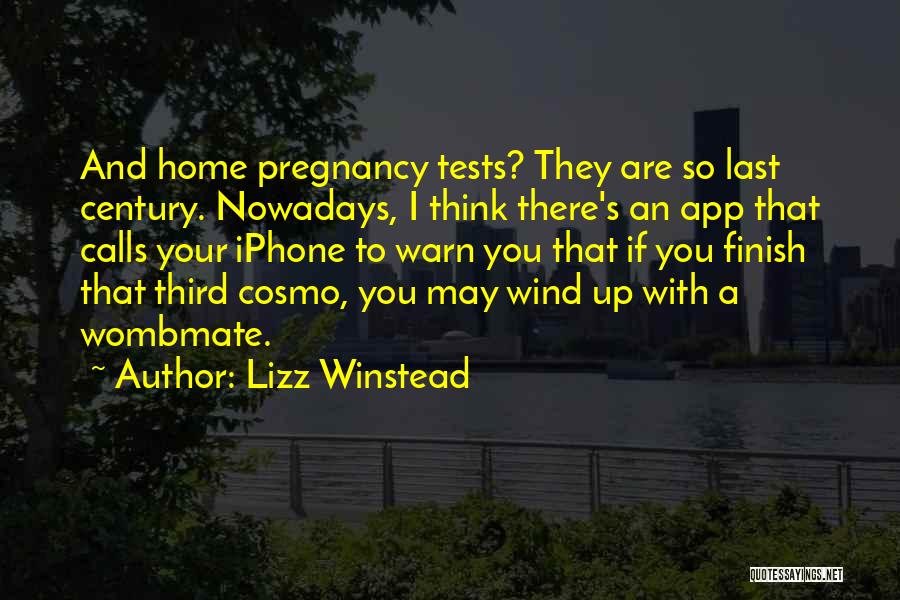 Lizz Winstead Quotes: And Home Pregnancy Tests? They Are So Last Century. Nowadays, I Think There's An App That Calls Your Iphone To