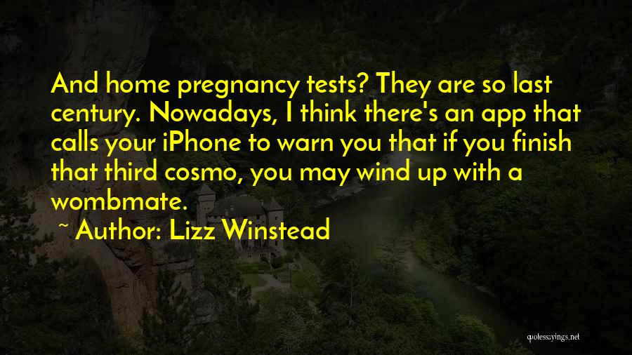 Lizz Winstead Quotes: And Home Pregnancy Tests? They Are So Last Century. Nowadays, I Think There's An App That Calls Your Iphone To