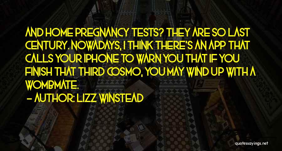 Lizz Winstead Quotes: And Home Pregnancy Tests? They Are So Last Century. Nowadays, I Think There's An App That Calls Your Iphone To