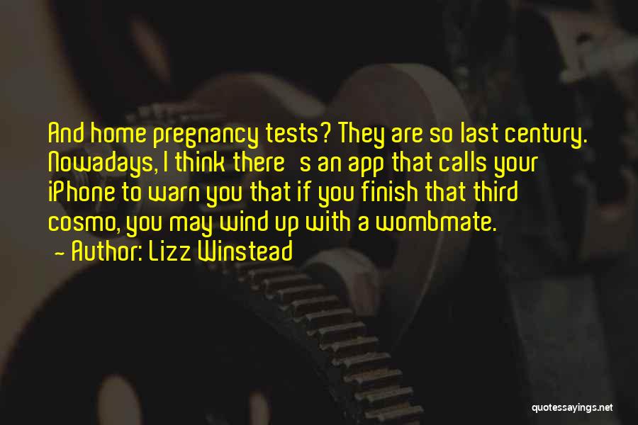 Lizz Winstead Quotes: And Home Pregnancy Tests? They Are So Last Century. Nowadays, I Think There's An App That Calls Your Iphone To