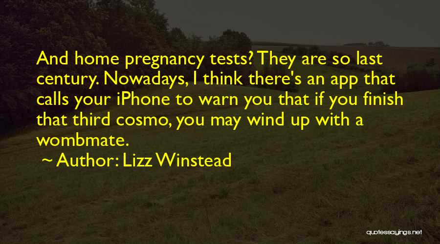 Lizz Winstead Quotes: And Home Pregnancy Tests? They Are So Last Century. Nowadays, I Think There's An App That Calls Your Iphone To