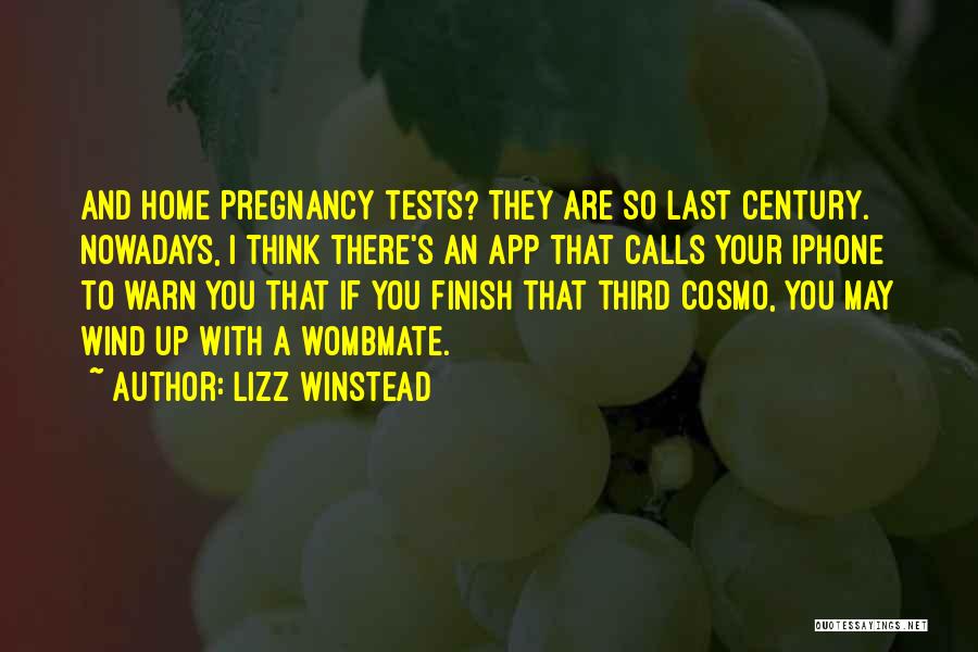 Lizz Winstead Quotes: And Home Pregnancy Tests? They Are So Last Century. Nowadays, I Think There's An App That Calls Your Iphone To