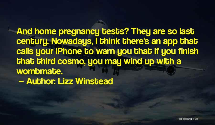 Lizz Winstead Quotes: And Home Pregnancy Tests? They Are So Last Century. Nowadays, I Think There's An App That Calls Your Iphone To