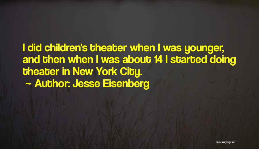 Jesse Eisenberg Quotes: I Did Children's Theater When I Was Younger, And Then When I Was About 14 I Started Doing Theater In