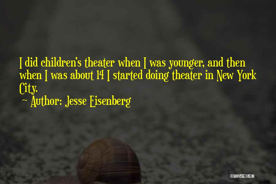 Jesse Eisenberg Quotes: I Did Children's Theater When I Was Younger, And Then When I Was About 14 I Started Doing Theater In