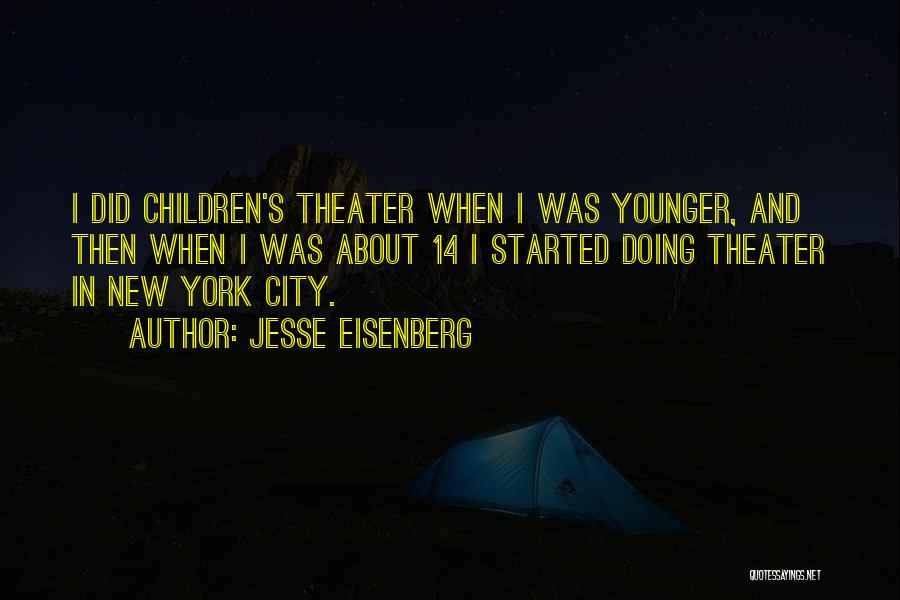Jesse Eisenberg Quotes: I Did Children's Theater When I Was Younger, And Then When I Was About 14 I Started Doing Theater In