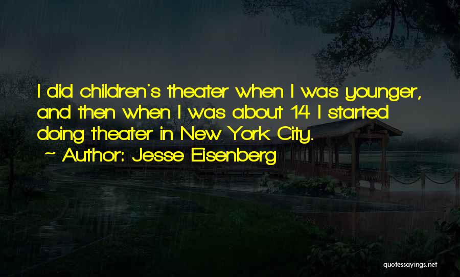 Jesse Eisenberg Quotes: I Did Children's Theater When I Was Younger, And Then When I Was About 14 I Started Doing Theater In
