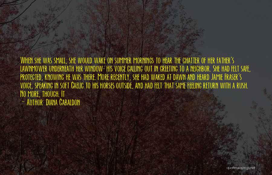 Diana Gabaldon Quotes: When She Was Small, She Would Wake On Summer Mornings To Hear The Chatter Of Her Father's Lawnmower Underneath Her