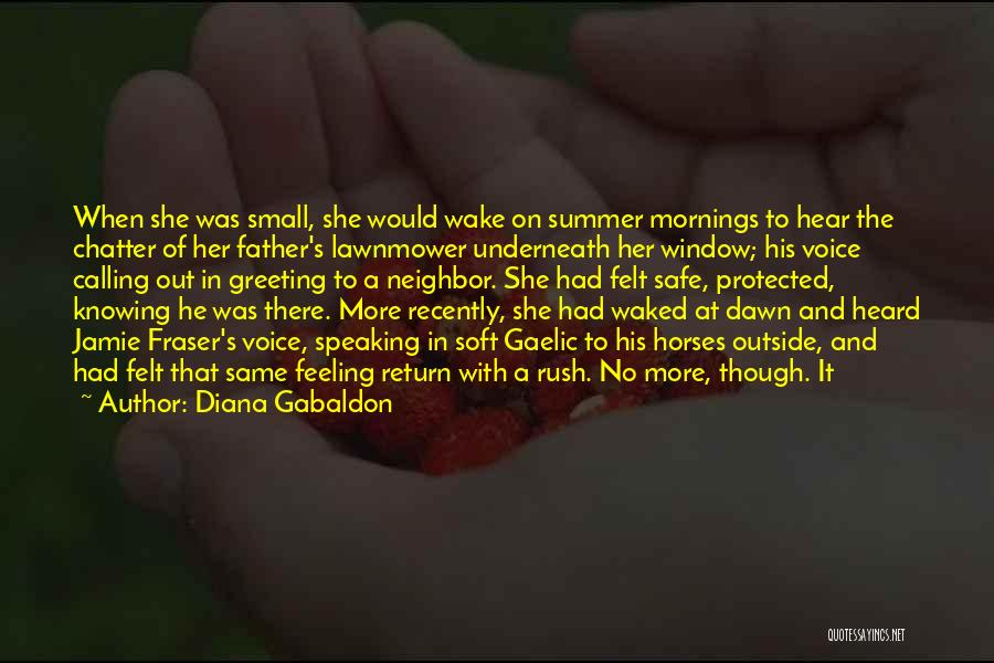 Diana Gabaldon Quotes: When She Was Small, She Would Wake On Summer Mornings To Hear The Chatter Of Her Father's Lawnmower Underneath Her