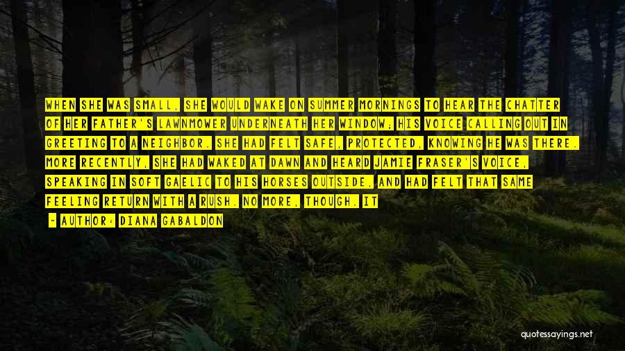 Diana Gabaldon Quotes: When She Was Small, She Would Wake On Summer Mornings To Hear The Chatter Of Her Father's Lawnmower Underneath Her