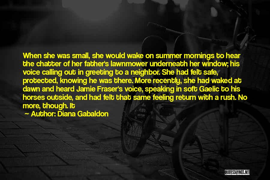 Diana Gabaldon Quotes: When She Was Small, She Would Wake On Summer Mornings To Hear The Chatter Of Her Father's Lawnmower Underneath Her