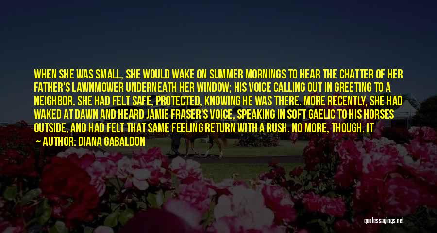 Diana Gabaldon Quotes: When She Was Small, She Would Wake On Summer Mornings To Hear The Chatter Of Her Father's Lawnmower Underneath Her