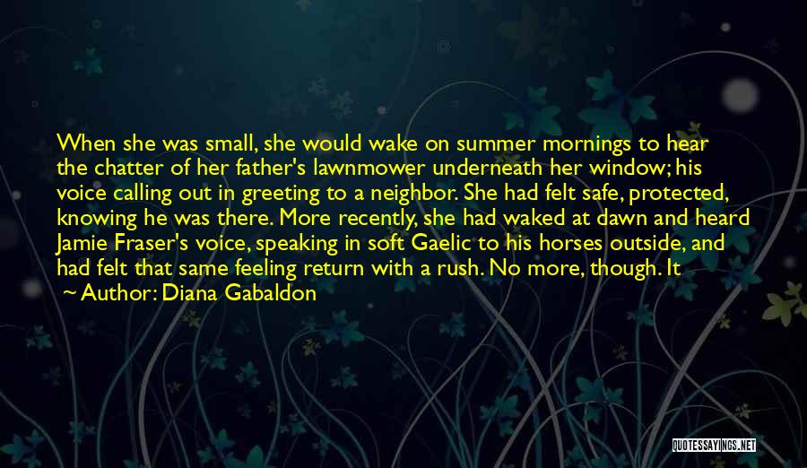 Diana Gabaldon Quotes: When She Was Small, She Would Wake On Summer Mornings To Hear The Chatter Of Her Father's Lawnmower Underneath Her