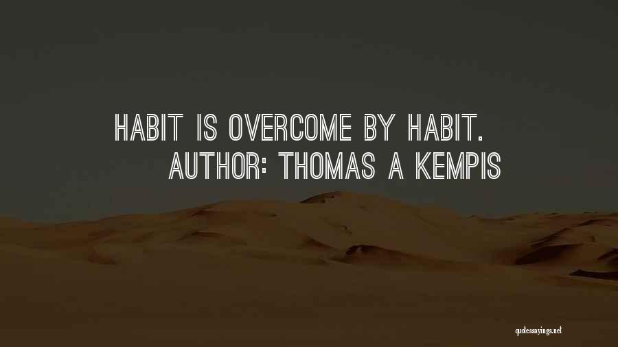 Thomas A Kempis Quotes: Habit Is Overcome By Habit.