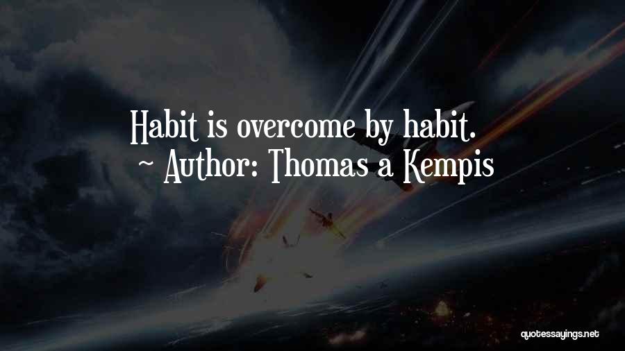 Thomas A Kempis Quotes: Habit Is Overcome By Habit.
