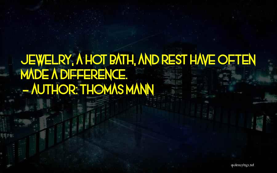 Thomas Mann Quotes: Jewelry, A Hot Bath, And Rest Have Often Made A Difference.