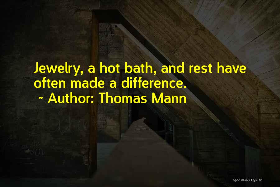 Thomas Mann Quotes: Jewelry, A Hot Bath, And Rest Have Often Made A Difference.