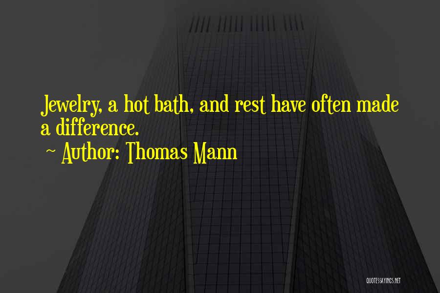 Thomas Mann Quotes: Jewelry, A Hot Bath, And Rest Have Often Made A Difference.