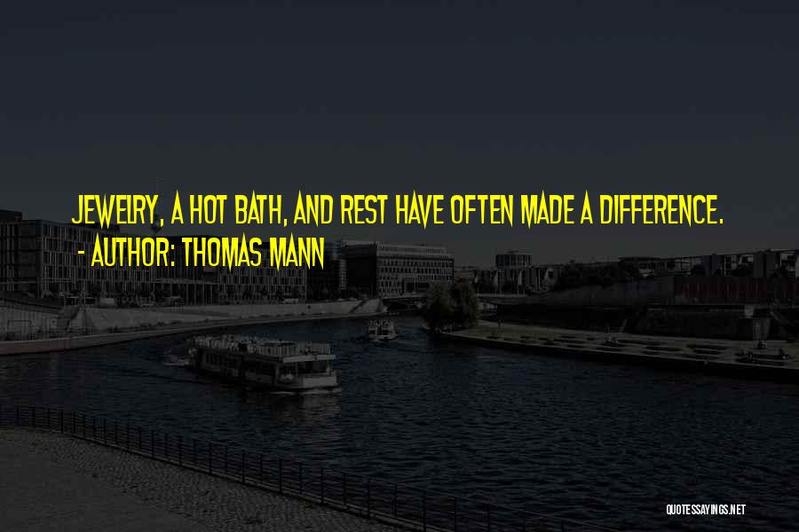 Thomas Mann Quotes: Jewelry, A Hot Bath, And Rest Have Often Made A Difference.