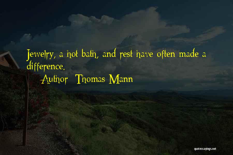 Thomas Mann Quotes: Jewelry, A Hot Bath, And Rest Have Often Made A Difference.