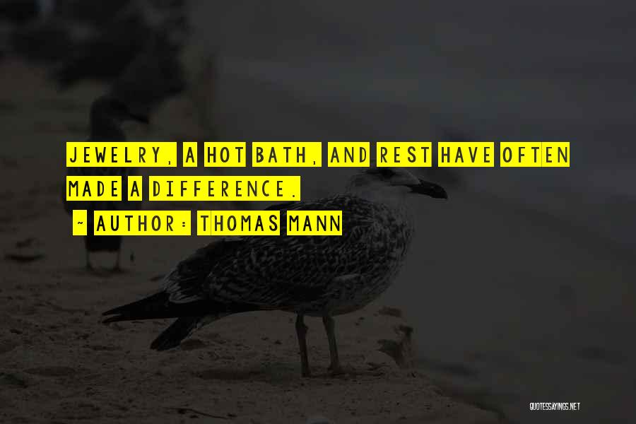 Thomas Mann Quotes: Jewelry, A Hot Bath, And Rest Have Often Made A Difference.