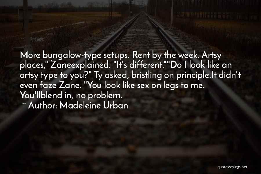 Madeleine Urban Quotes: More Bungalow-type Setups. Rent By The Week. Artsy Places, Zaneexplained. It's Different.do I Look Like An Artsy Type To You?