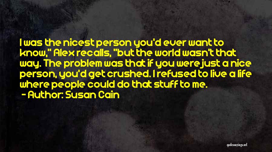 Susan Cain Quotes: I Was The Nicest Person You'd Ever Want To Know, Alex Recalls, But The World Wasn't That Way. The Problem