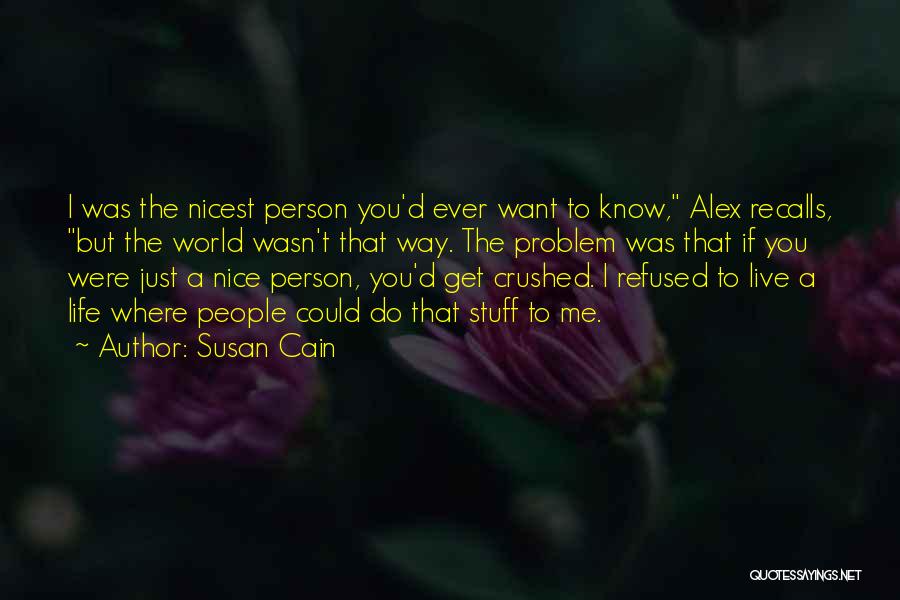 Susan Cain Quotes: I Was The Nicest Person You'd Ever Want To Know, Alex Recalls, But The World Wasn't That Way. The Problem