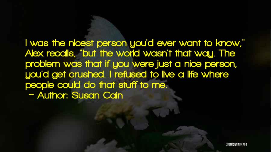 Susan Cain Quotes: I Was The Nicest Person You'd Ever Want To Know, Alex Recalls, But The World Wasn't That Way. The Problem