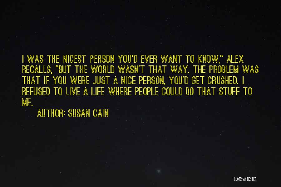 Susan Cain Quotes: I Was The Nicest Person You'd Ever Want To Know, Alex Recalls, But The World Wasn't That Way. The Problem