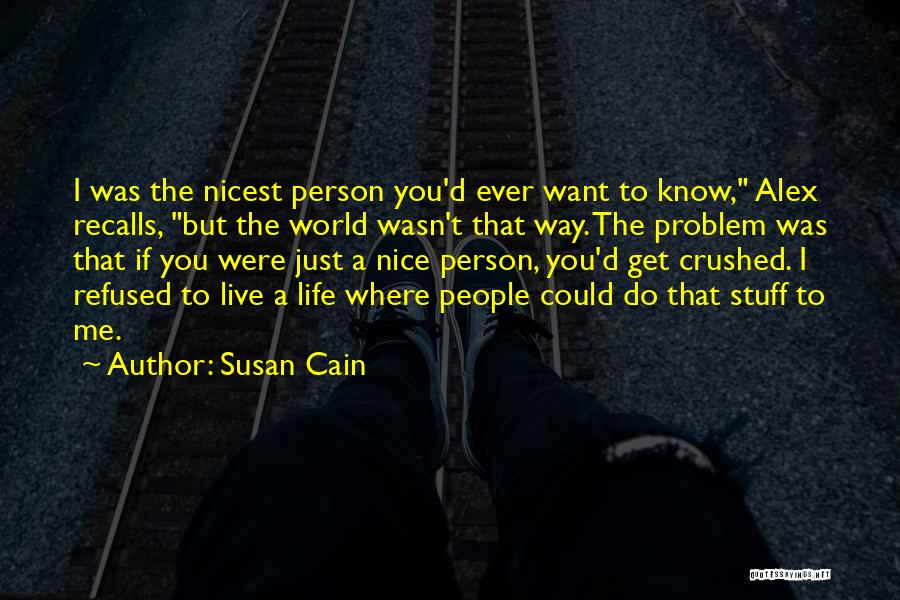 Susan Cain Quotes: I Was The Nicest Person You'd Ever Want To Know, Alex Recalls, But The World Wasn't That Way. The Problem