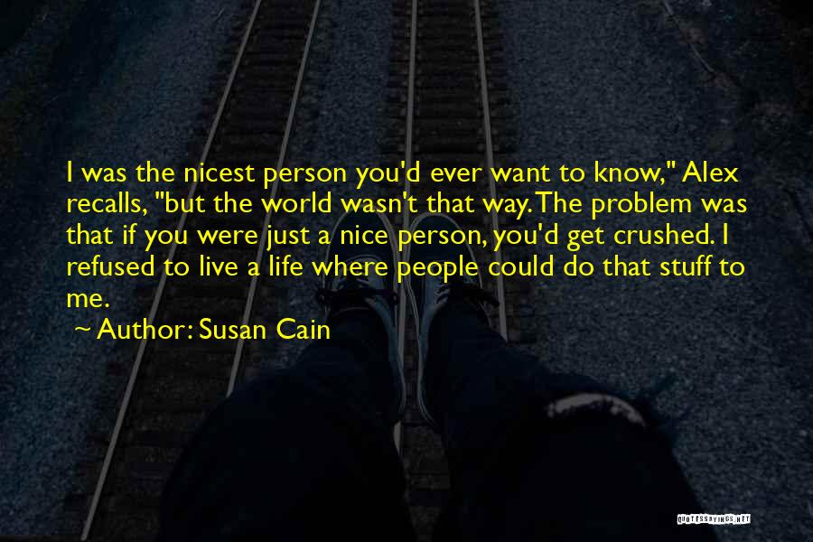 Susan Cain Quotes: I Was The Nicest Person You'd Ever Want To Know, Alex Recalls, But The World Wasn't That Way. The Problem