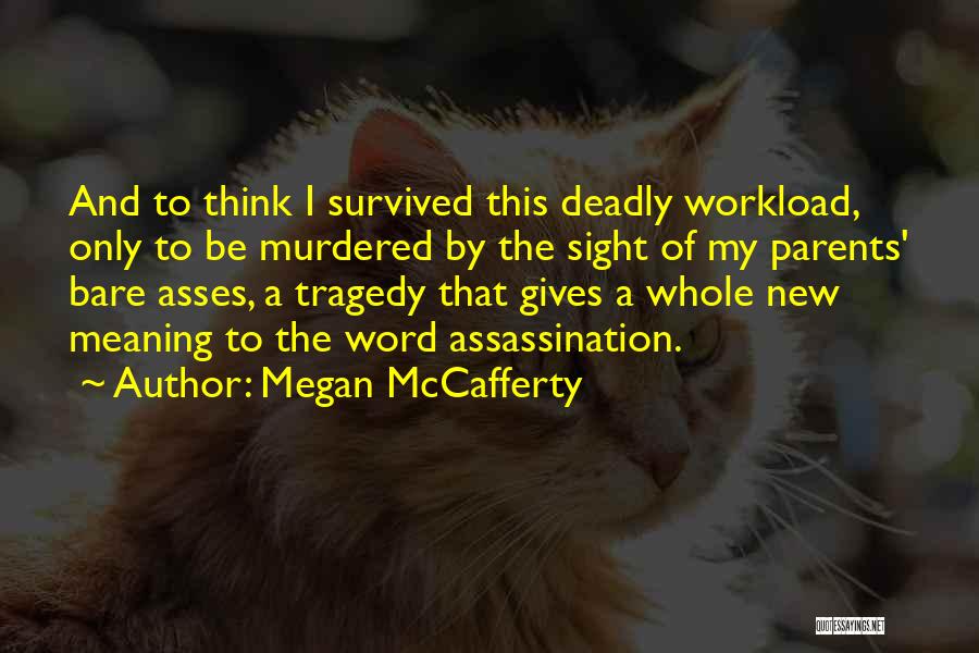 Megan McCafferty Quotes: And To Think I Survived This Deadly Workload, Only To Be Murdered By The Sight Of My Parents' Bare Asses,