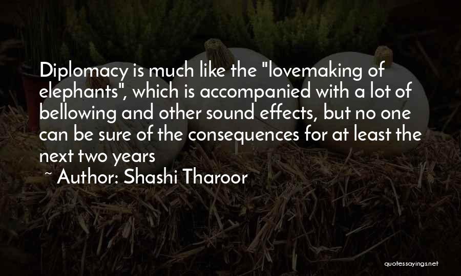 Shashi Tharoor Quotes: Diplomacy Is Much Like The Lovemaking Of Elephants, Which Is Accompanied With A Lot Of Bellowing And Other Sound Effects,