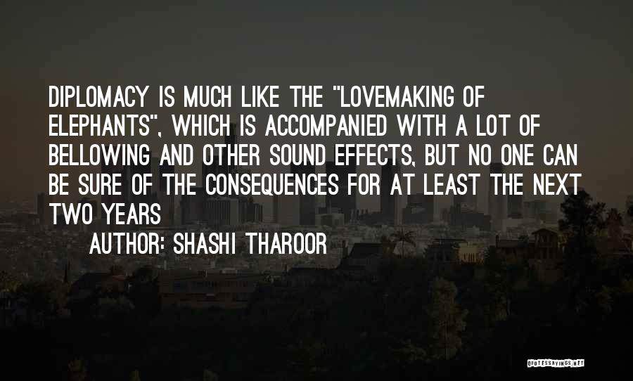 Shashi Tharoor Quotes: Diplomacy Is Much Like The Lovemaking Of Elephants, Which Is Accompanied With A Lot Of Bellowing And Other Sound Effects,