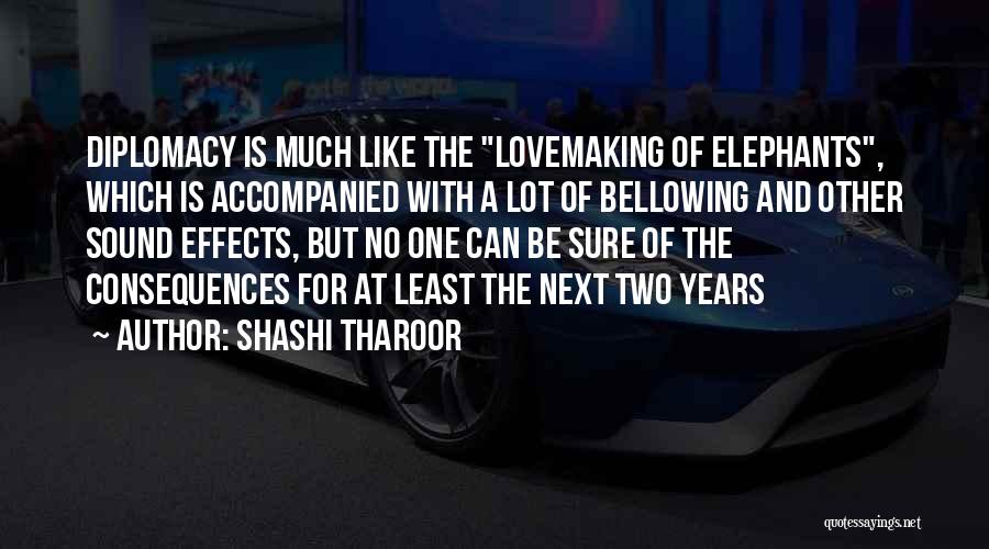 Shashi Tharoor Quotes: Diplomacy Is Much Like The Lovemaking Of Elephants, Which Is Accompanied With A Lot Of Bellowing And Other Sound Effects,