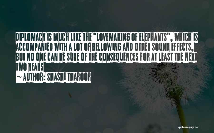 Shashi Tharoor Quotes: Diplomacy Is Much Like The Lovemaking Of Elephants, Which Is Accompanied With A Lot Of Bellowing And Other Sound Effects,